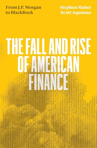 The Fall and Rise of American Finance: from J.P. Morgan to Blackrock
