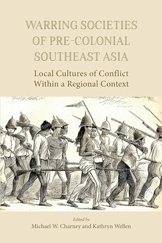 Warring Societies of Pre-Colonial Southeast Asia: Local Cultures of Conflict Within a Regional Context: 2017 (NIAS Studies in Asian Topics)