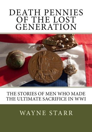 Death Pennies of the Lost Generation: The Stories of Men Who Made the Ultimate Sacrifice in Wwi