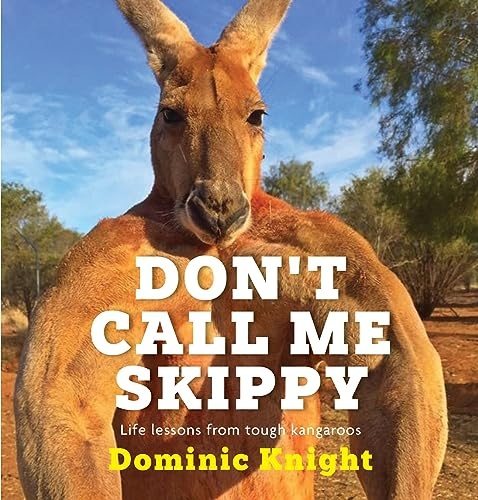 Don't Call Me Skippy: Life Lessons from Tough Kangaroos