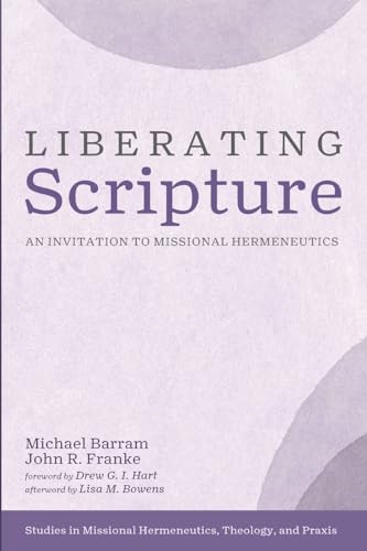 Liberating Scripture: An Invitation to Missional Hermeneutics (Studies in Missional Hermeneutics, Theology, and PRAXIS)