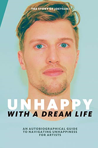 Unhappy With A Dream Life: An autobiographical guide to navigating unhappiness for artists