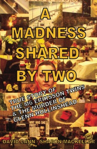 A Madness Shared by Two: The True Story of the M6 Eriksson Twins & the Murder of Glenn Hollinshead