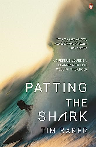 Patting the Shark: A Surfer's Journey: Learning to Live Well with Cancer
