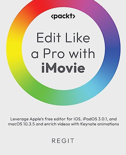 Edit Like a Pro with iMovie: Leverage Apple's free editor for iOS, iPadOS, and macOS and enrich videos with Keynote animations