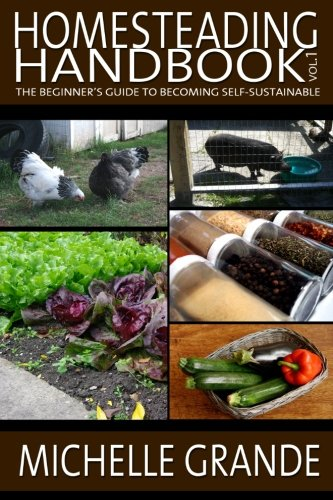 Homesteading Handbook vol. 1: The Beginner's Guide to Becoming Self-Sustainable (Homesteading Handbooks)