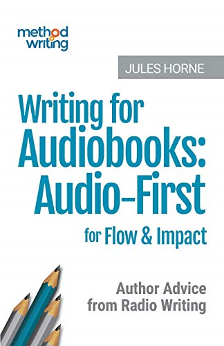 Writing for Audiobooks:  - Audio - First for Flow &  - Impact: Author Advice from  - Radio Writing (Method  - Writing)
