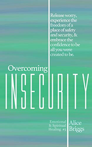 Overcoming Insecurity:  - Release worry, experience  - the freedom of security, & -  embrace the confidence to  - be all you were created  - to be. (Emotional and  - Spiritual Healing)