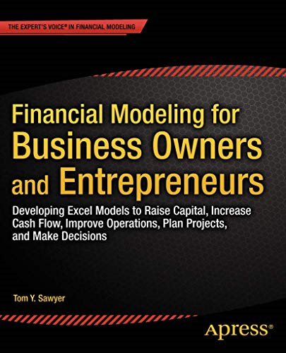 Financial Modeling for  - Business Owners and  - Entrepreneurs: Developing  - Excel Models to Raise  - Capital, Increase Cash  - Flow, Improve Operations,  - Plan Projects, and Make  - Decisions
