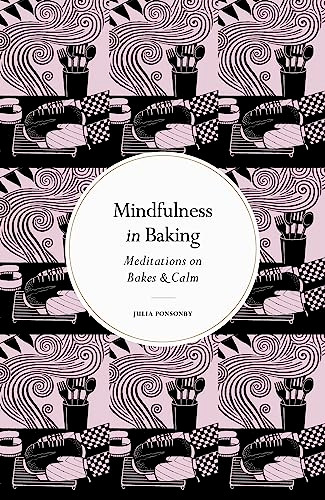 Mindfulness in Baking: Meditations on Bakes & Calm (Mindfulness series)