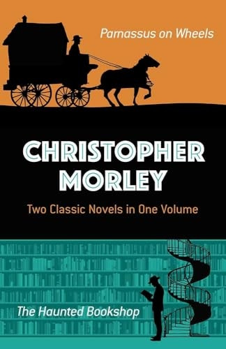 Christopher Morley: Two Classic Novels in One Volume: Parnassus on Wheels and The Haunted Bookshop