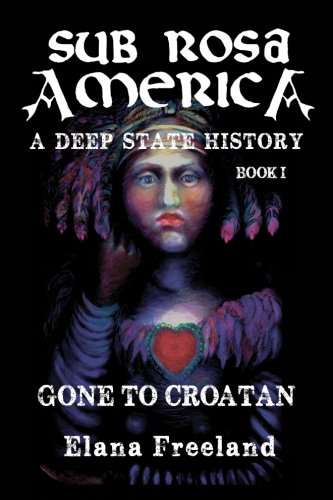 Sub Rosa America, Book I: Gone to Croatan (Sub Rosa America: A Deep State History)