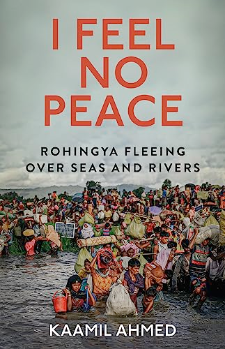 I Feel No Peace: Rohingya Fleeing Over Seas & Rivers