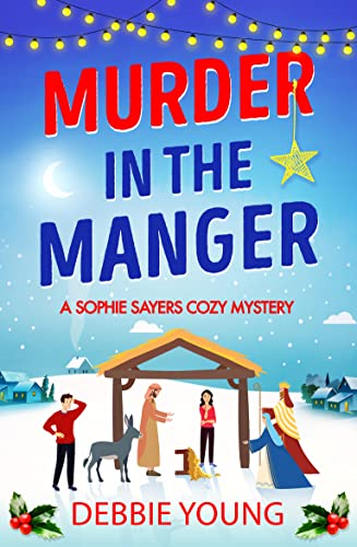 Murder in the Manger: A gripping festive cozy murder mystery for 2023 (A Sophie Sayers Cozy Mystery)