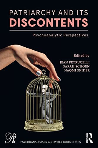 Patriarchy and Its Discontents: Psychoanalytic Perspectives (Psychoanalysis in a New Key Book Series)