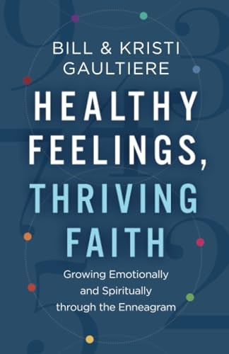 Healthy Feelings, Thriving Faith - Growing Emotionally and Spiritually through the Enneagram