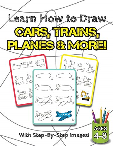 Learn How to Draw Cars,  - Trains, Planes & More!:  - (Ages 4 - 8) Step - By - Step  - Drawing Activity Book for  - Kids (How to Draw Book)