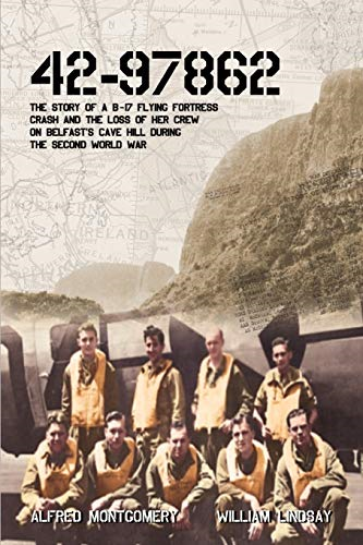 42 - 97862: The story of a  - B - 17 Flying Fortress crash  - and the loss of her crew  - on Belfast's Cave Hill  - during the second world  - war