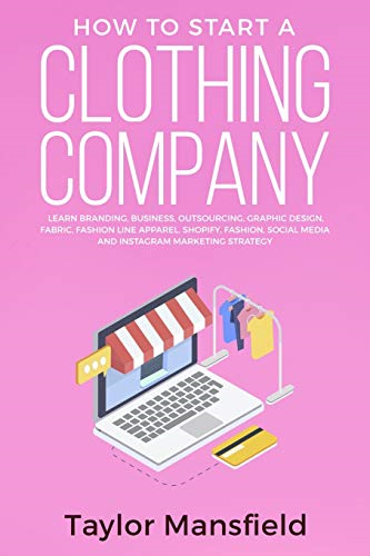 How to Start a Clothing Company: Learn Branding, Business, Outsourcing, Graphic Design, Fabric, Fashion Line Apparel, Shopify, Fashion, Social Media, and Instagram Marketing Strategy