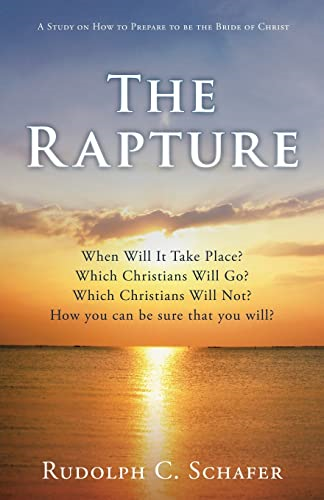 The Rapture: When Will It Take Place? Which Christians Will Go? Which Christians Will Not? How you can be sure that you will? A Study on How to Prepare to be the Bride of Christ