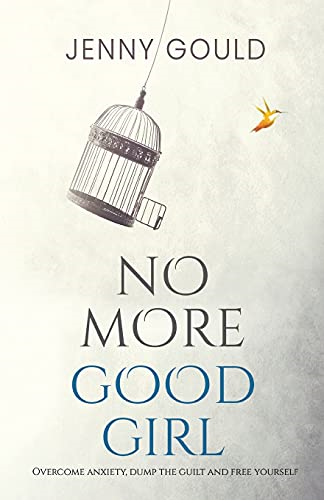 No More Good Girl: Overcome Anxiety, Dump the Guilt and Free Yourself