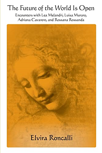 The Future of the World Is Open: Encounters with Lea Melandri, Luisa Muraro, Adriana Cavarero, and Rossana Rossanda (SUNY series in Contemporary Italian Philosophy)