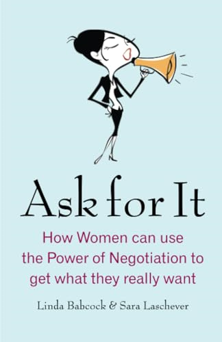 Ask for it: How Women Can Use the Power of Negotiation to Get What They Really Want