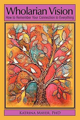 Wholarian Vision: How to  - Remember Your Connection to -  Everything