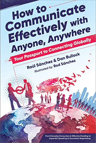 How to Communicate  - Effectively with Anyone,  - Anywhere: Your Passport to  - Connecting Globally from  - Everyday Encounters &  - Effective Emailing to  - Impactful Speaking &  - Successful Negotiating