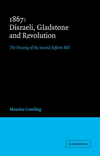 1867 Disraeli, Gladstone and Revolution : The Passing of the Second Reform Bill