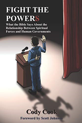 Fight the Powers: What the Bible Says About the Relationship Between Spiritual Forces and Human Governments