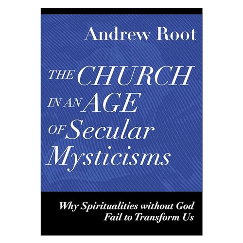 The Church in an Age of Secular Mysticisms - Why Spiritualities without God Fail to Transform Us