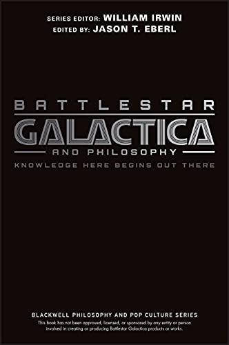 Battlestar Galactica and Philosophy: Knowledge Here Begins Out There (The Blackwell Philosophy and Pop Culture Series): Knowledge Here Begins Out There ... Blackwell Philosophy and Pop Culture Series)