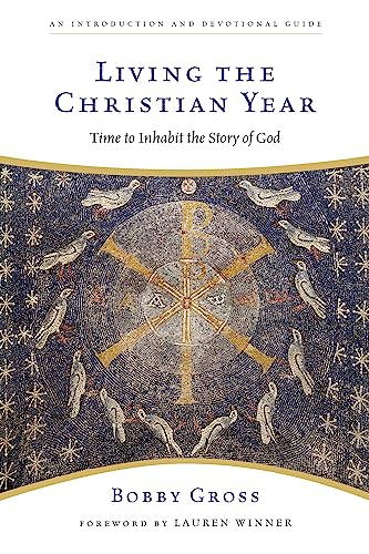 Living the Christian Year: Time to Inhabit the Story of God