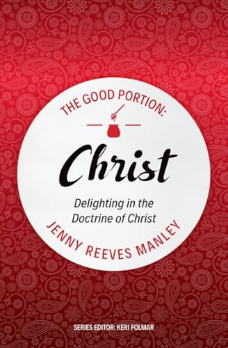 The Good Portion - Christ: The Doctrine of Christ, for Every Woman (The Good Portion)