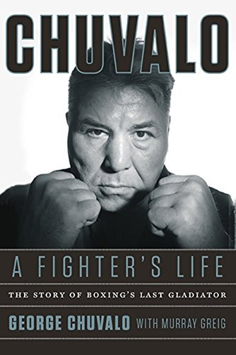 Chuvalo : a Fighter's Life-The Story of Boxing's Last Gladiator