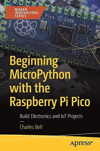 Beginning Micropython with the Raspberry Pi Pico: Build Electronics and Iot Projects