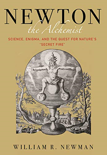 Newton the Alchemist: Science, Enigma, and the Quest for Nature's :