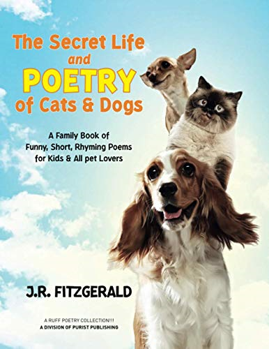 The Secret Life and Poetry  of Cats & Dogs: A Family  Book of Funny, Short,  Rhyming Poems for Kids &  All Pet Lovers
