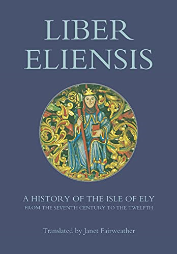 Liber Eliensis: A History of the Isle of Ely from the Seventh Century to the Twelfth, Compiled by a Monk of Ely in the Twelfth Century
