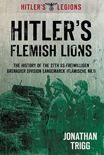 Hitler's Flemish Lions: The History of the SS-Freiwilligan Frenadier Division Langemarck (Flamische Nr. I) (Hitlers Legions)