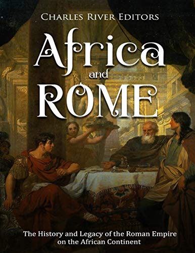 Africa and Rome: The History and Legacy of the Roman Empire on the African Continent