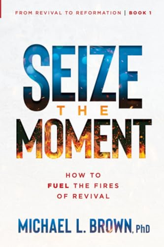 Seize the Moment: How to Fuel the Fires of Revival Volume 1