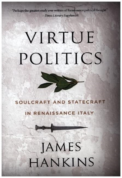Virtue Politics: Soulcraft and Statecraft in Renaissance Italy