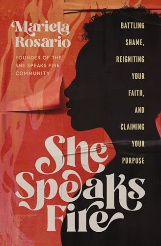 She Speaks Fire: Battling Shame, Reigniting Your Faith, and Claiming Your Purpose