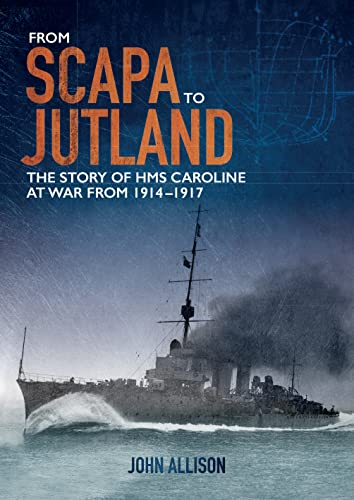 From Scapa to Jutland: Thea story of HMS Caroline at war from 1914-1917