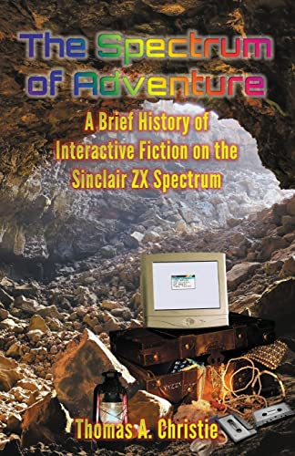 The Spectrum of Adventure:  - A Brief History of  - Interactive Fiction on the  - Sinclair ZX Spectrum