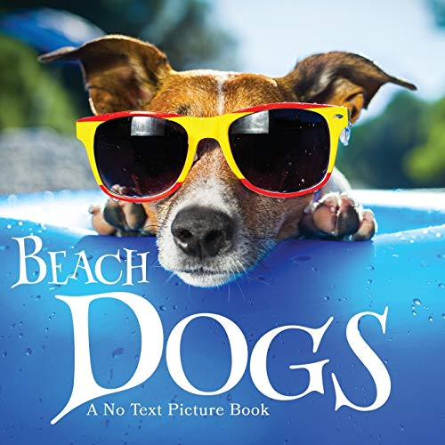 Beach Dogs, A No Text  - Picture Book: A Calming  - Gift for Alzheimer Patients -  and Senior Citizens Living -  With Dementia (Soothing  - Picture Books for the  - Heart and Soul)