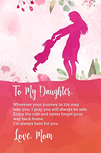 To my daughter, Wherever your journey in life may take you, I pray you will always be safe. Enjoy the ride and never forget your way back home.: Perfect gift for your daughter as she graduates, moving away, or getting married.ock Climbing Apparel