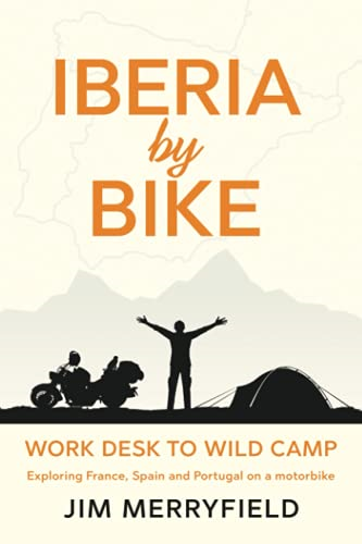 Iberia by Bike: Work Desk to Wild Camp: Exploring France, Spain and Portugal on a motorbike.